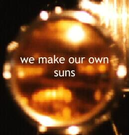 we make our own suns